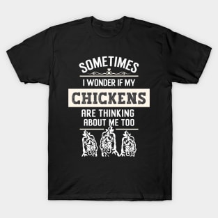 Sometimes I wonder if my chickens are thinking about me too T-Shirt